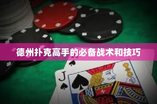 德州扑克高手的必备战术和技巧