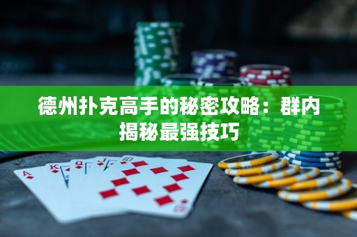 德州扑克高手的秘密攻略：群内揭秘最强技巧