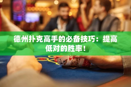 德州扑克高手的必备技巧：提高低对的胜率！