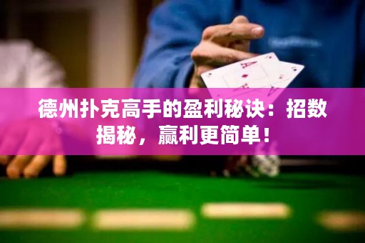 德州扑克高手的盈利秘诀：招数揭秘，赢利更简单！