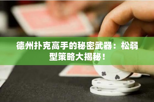 德州扑克高手的秘密武器：松弱型策略大揭秘！