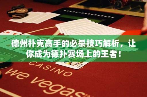 德州扑克高手的必杀技巧解析，让你成为德扑赛场上的王者！