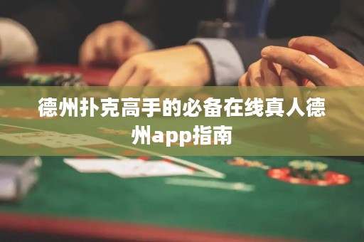 德州扑克高手的必备在线真人德州app指南