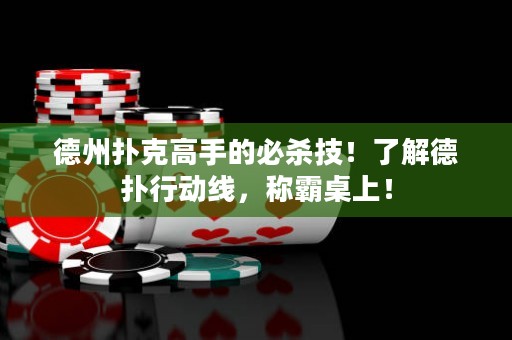 德州扑克高手的必杀技！了解德扑行动线，称霸桌上！