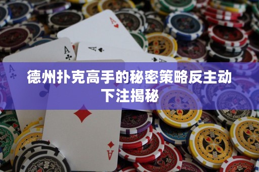 德州扑克高手的秘密策略反主动下注揭秘