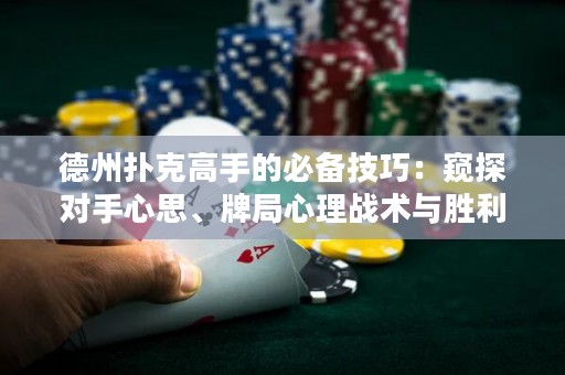德州扑克高手的必备技巧：窥探对手心思、牌局心理战术与胜利法则