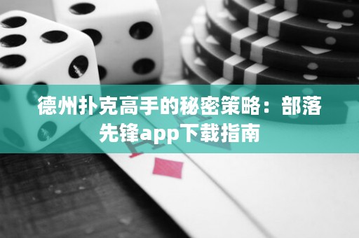 德州扑克高手的秘密策略：部落先锋app下载指南