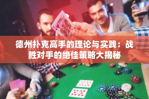 德州扑克高手的理论与实践：战胜对手的绝佳策略大揭秘