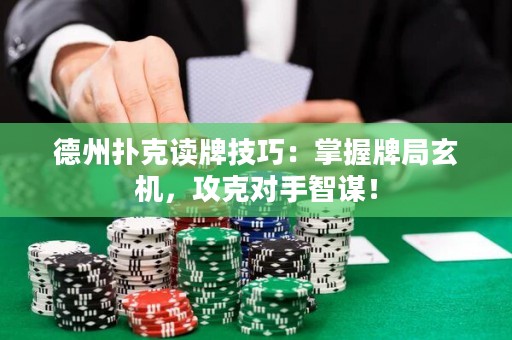 德州扑克读牌技巧：掌握牌局玄机，攻克对手智谋！