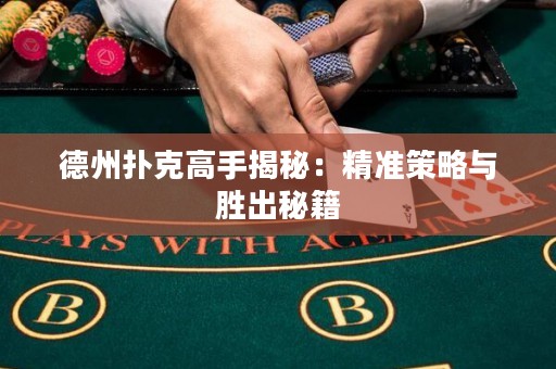 德州扑克高手揭秘：精准策略与胜出秘籍