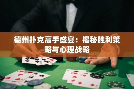 德州扑克高手盛宴：揭秘胜利策略与心理战略