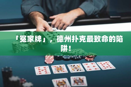 「冤家牌」，德州扑克最致命的陷阱！