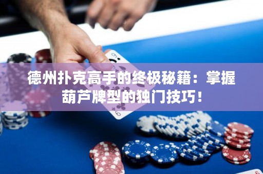 德州扑克高手的终极秘籍：掌握葫芦牌型的独门技巧！