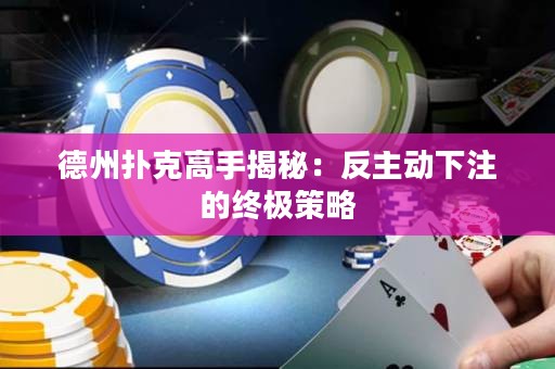 德州扑克高手揭秘：反主动下注的终极策略