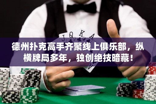 德州扑克高手齐聚线上俱乐部，纵横牌局多年，独创绝技暗藏！