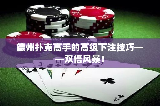 德州扑克高手的高级下注技巧——双倍风暴！