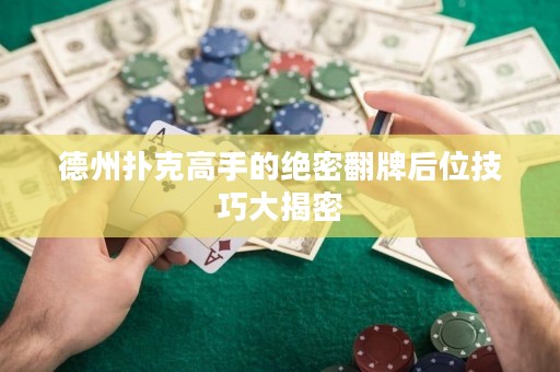 德州扑克高手的绝密翻牌后位技巧大揭密