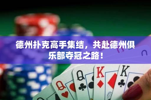 德州扑克高手集结，共赴德州俱乐部夺冠之路！