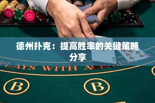德州扑克：提高胜率的关键策略分享