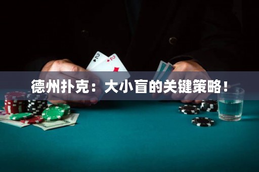 德州扑克：大小盲的关键策略！