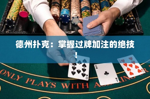 德州扑克：掌握过牌加注的绝技！
