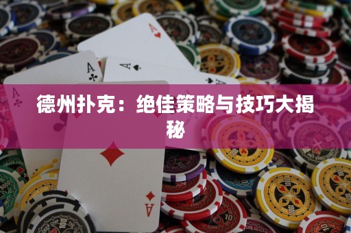 德州扑克：绝佳策略与技巧大揭秘