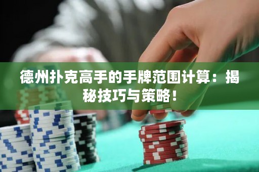 德州扑克高手的手牌范围计算：揭秘技巧与策略！