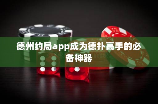 德州约局app成为德扑高手的必备神器