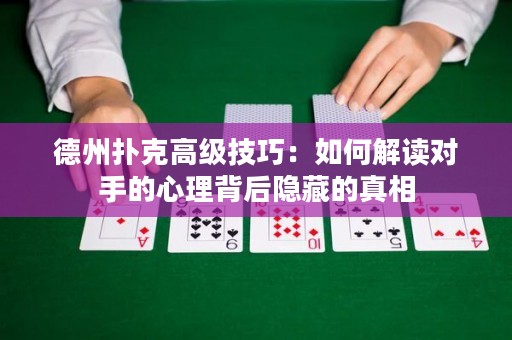 德州扑克高级技巧：如何解读对手的心理背后隐藏的真相