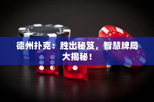 德州扑克：胜出秘笈，智慧牌局大揭秘！