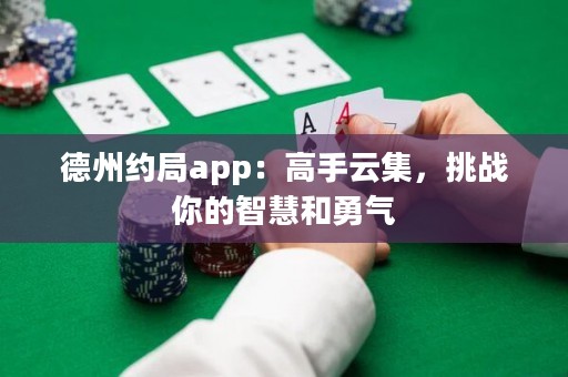 德州约局app：高手云集，挑战你的智慧和勇气