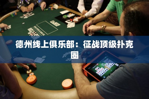 德州线上俱乐部：征战顶级扑克圈