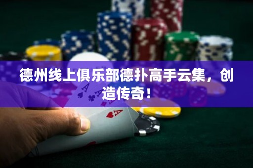德州线上俱乐部德扑高手云集，创造传奇！
