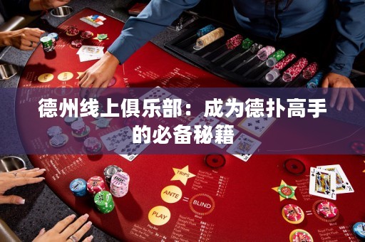 德州线上俱乐部：成为德扑高手的必备秘籍