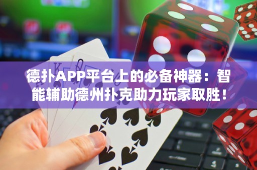 德扑APP平台上的必备神器：智能辅助德州扑克助力玩家取胜！