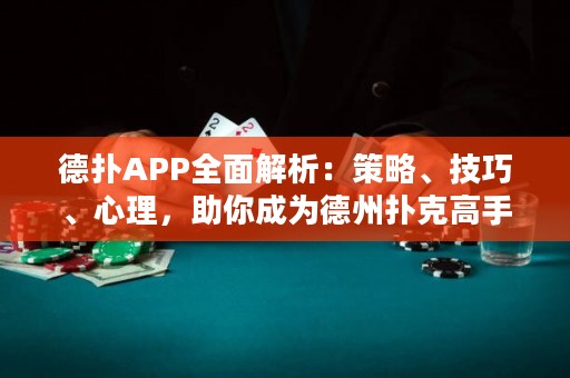 德扑APP全面解析：策略、技巧、心理，助你成为德州扑克高手！