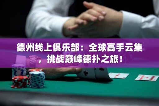 德州线上俱乐部：全球高手云集，挑战巅峰德扑之旅！