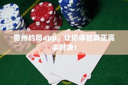 德州约局app，让你体验真正高手对决！