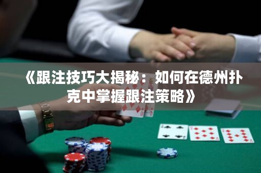 《跟注技巧大揭秘：如何在德州扑克中掌握跟注策略》
