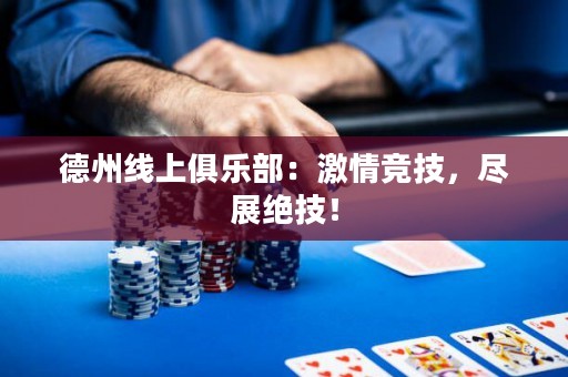 德州线上俱乐部：激情竞技，尽展绝技！
