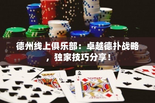 德州线上俱乐部：卓越德扑战略，独家技巧分享！