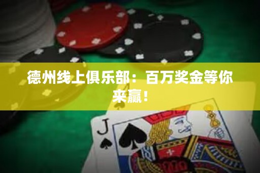 德州线上俱乐部：百万奖金等你来赢！