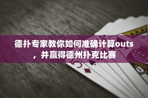 德扑专家教你如何准确计算outs，并赢得德州扑克比赛
