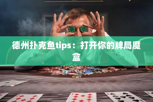 德州扑克鱼tips：打开你的牌局魔盒