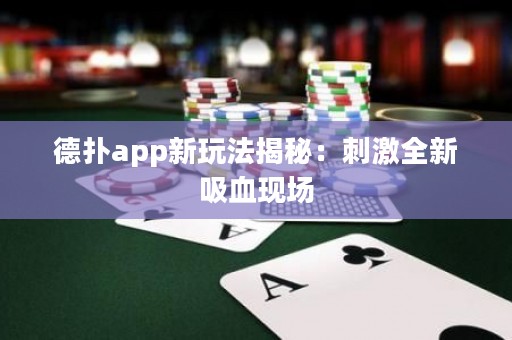 德扑app新玩法揭秘：刺激全新吸血现场