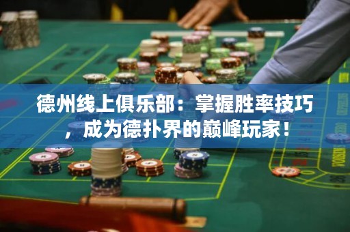 德州线上俱乐部：掌握胜率技巧，成为德扑界的巅峰玩家！