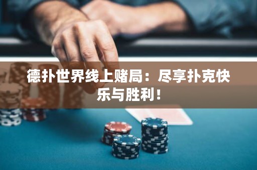 德扑世界线上赌局：尽享扑克快乐与胜利！