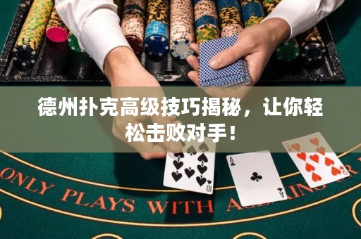 德州扑克高级技巧揭秘，让你轻松击败对手！