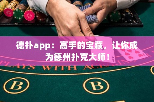 德扑app：高手的宝藏，让你成为德州扑克大师！