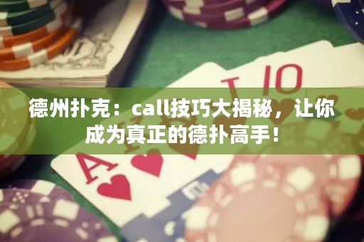 德州扑克：call技巧大揭秘，让你成为真正的德扑高手！